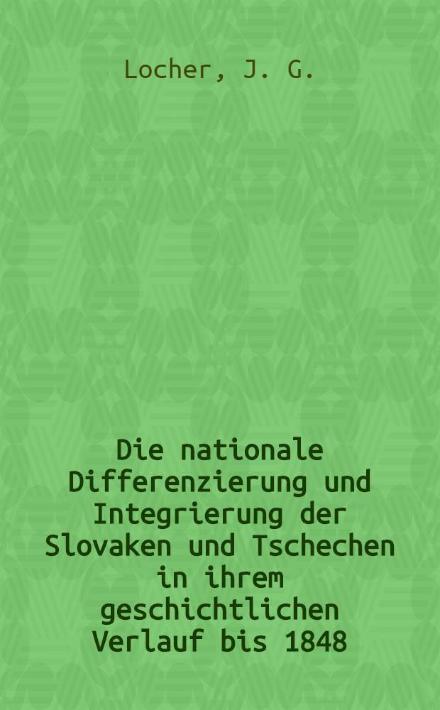 Die nationale Differenzierung und Integrierung der Slovaken und Tschechen in ihrem geschichtlichen Verlauf bis 1848