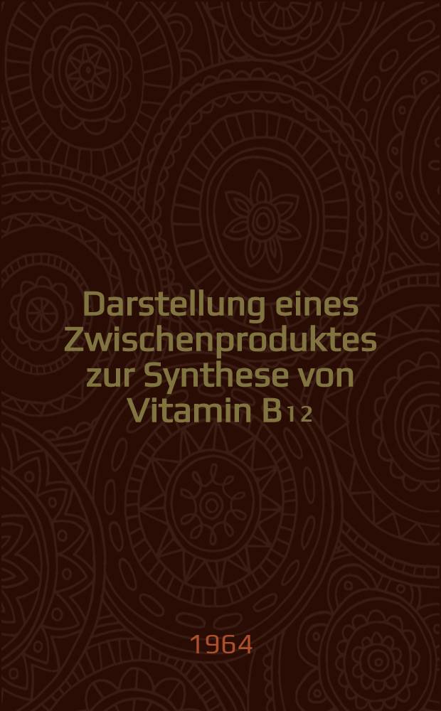 Darstellung eines Zwischenproduktes zur Synthese von Vitamin B₁₂ : Von der Eidgenössischen techn. Hochschule in Zürich ... genehmigte Promotionsarbeit