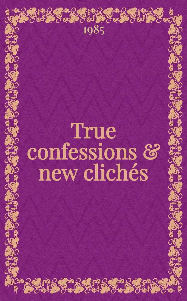 True confessions & new clichés : Poetry