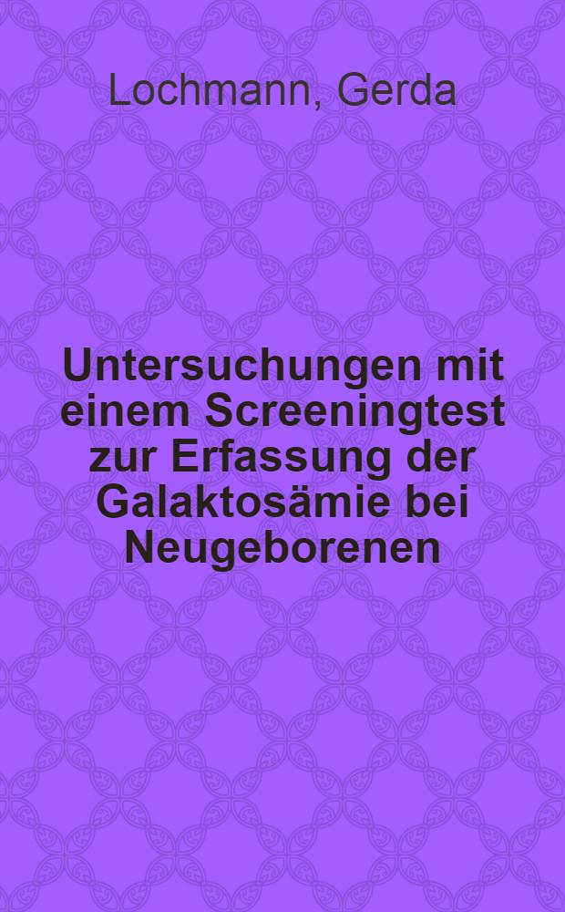 Untersuchungen mit einem Screeningtest zur Erfassung der Galaktosämie bei Neugeborenen : Inaug.-Diss