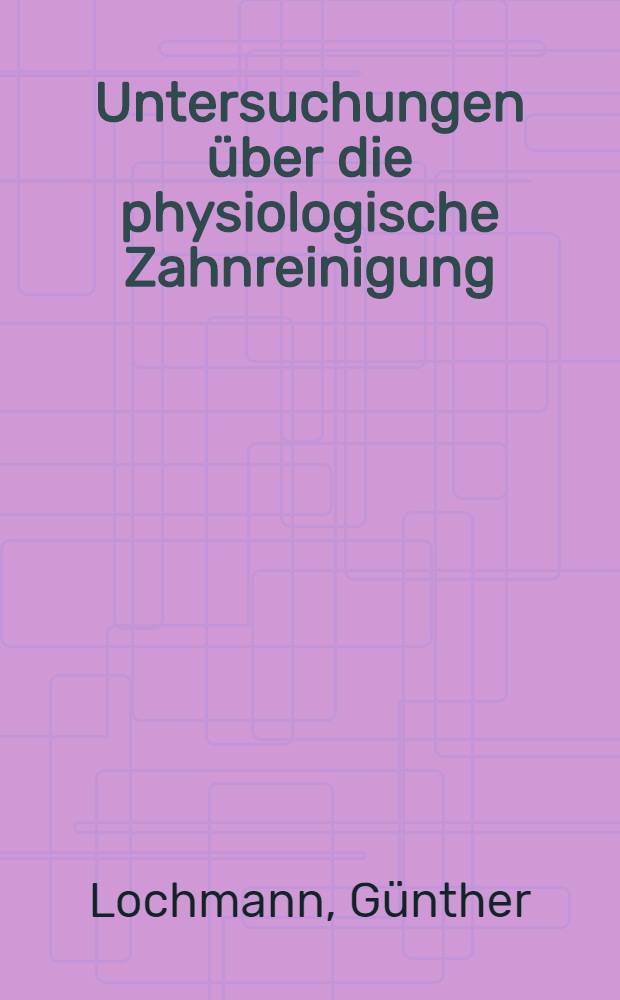 Untersuchungen über die physiologische Zahnreinigung : Inaug.-Diss. ... der Med. Fak. ... der Univ. zu Tübingen