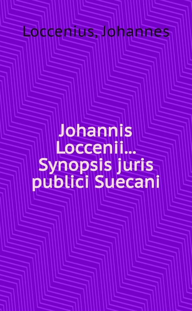 Johannis Loccenii ... Synopsis juris publici Suecani