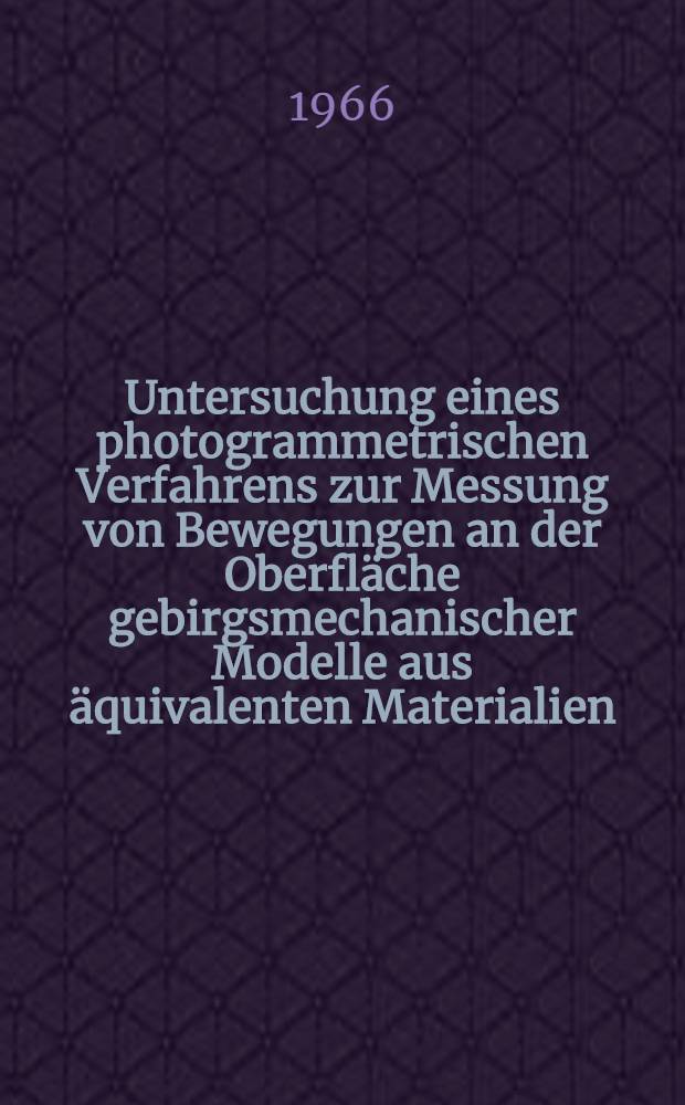 Untersuchung eines photogrammetrischen Verfahrens zur Messung von Bewegungen an der Oberfläche gebirgsmechanischer Modelle aus äquivalenten Materialien