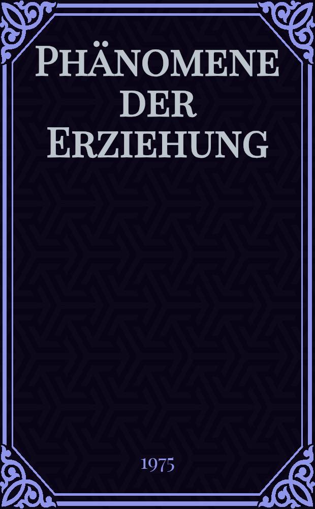 Phänomene der Erziehung : Erscheinungsweisen und Ablaufformen im personalen und ethnischen Dasein