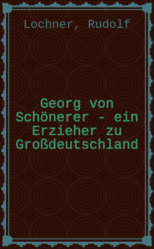 Georg von Schönerer - ein Erzieher zu Großdeutschland