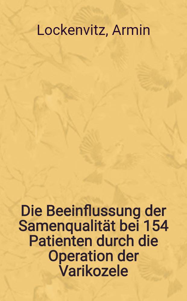 Die Beeinflussung der Samenqualit&auml;t bei 154 Patienten durch die Operation der Varikozele (hohe Ligatur) : Inaug.-Diss
