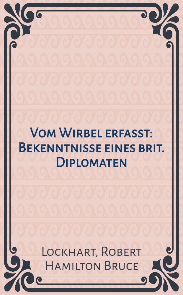 Vom Wirbel erfasst : Bekenntnisse eines brit. Diplomaten