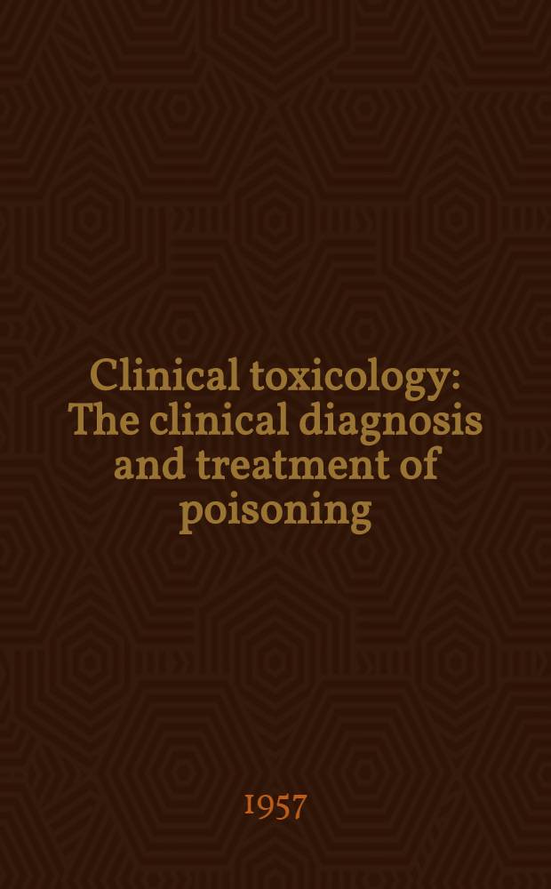 Clinical toxicology : The clinical diagnosis and treatment of poisoning