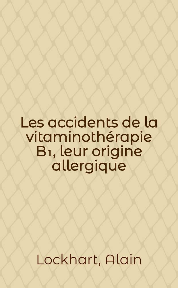Les accidents de la vitaminothérapie B₁, leur origine allergique : Thèse pour le doctorat en méd., diplôme d'État