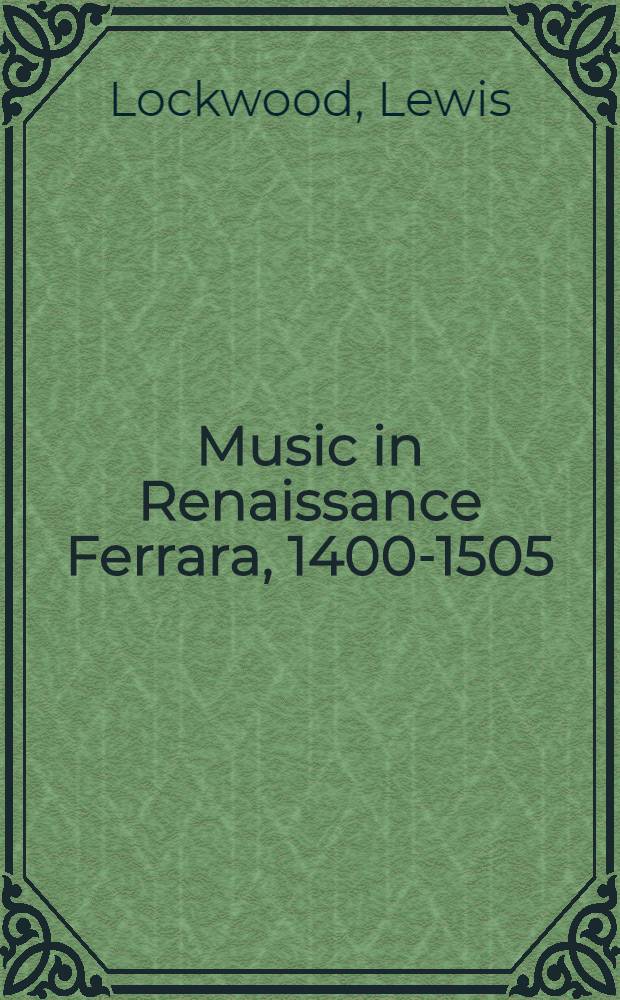 Music in Renaissance Ferrara, 1400-1505 : The creation of a mus. center in the fifteenth century