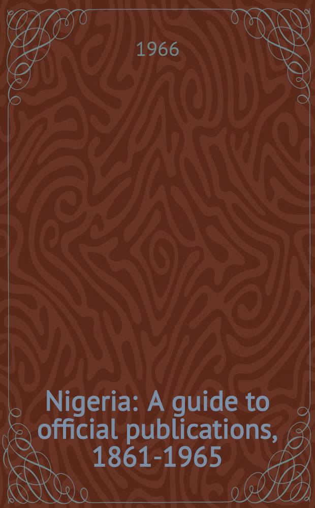 Nigeria : A guide to official publications, 1861-1965