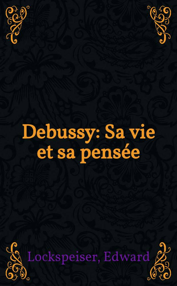 Debussy : Sa vie et sa pensée