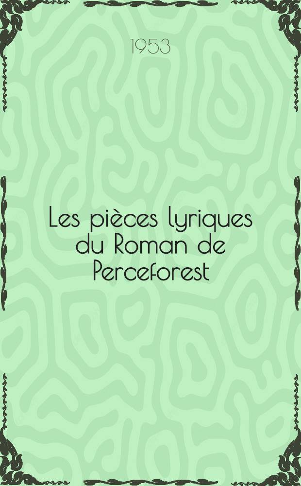 Les pièces lyriques du Roman de Perceforest : Éd. critique : Thèse ... présentée à ... l'Univ. de Paris