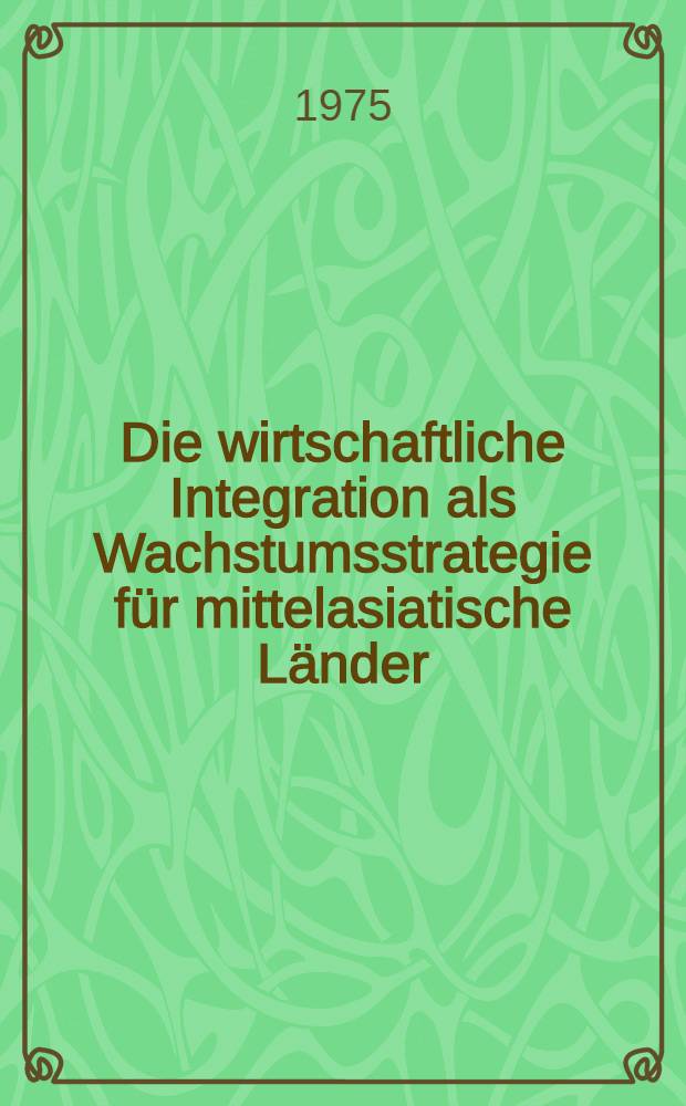 Die wirtschaftliche Integration als Wachstumsstrategie für mittelasiatische Länder (Region Iran - Pakistan - Afghanistan) : Inaug.-Diss. ... der Wirtschafts- und sozialwiss. Fak. der Univ. Köln ..