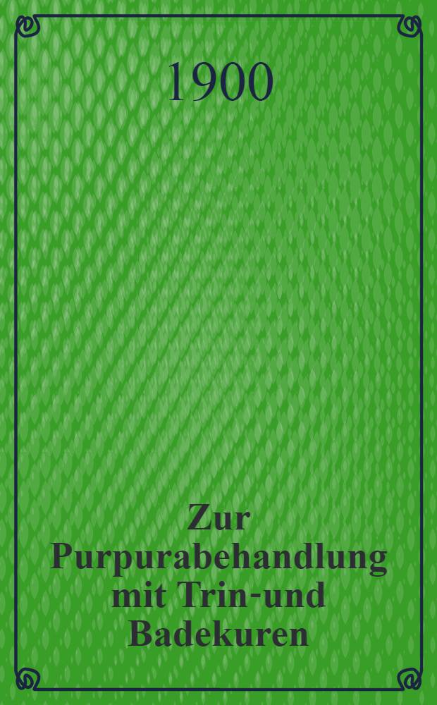 Zur Purpurabehandlung mit Trink- und Badekuren