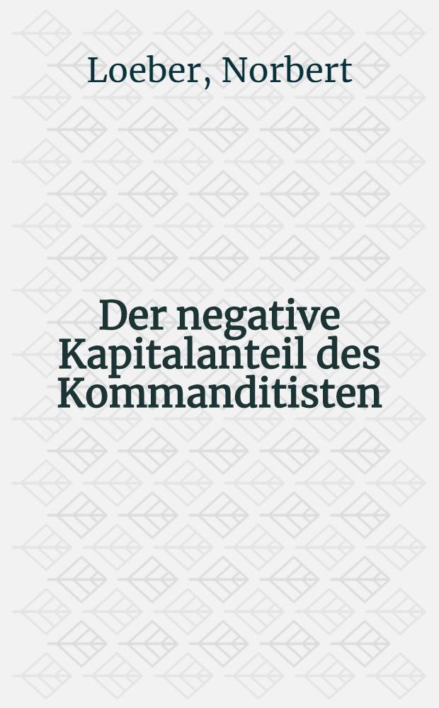 Der negative Kapitalanteil des Kommanditisten : Seine Zul&auml;ssigkeit in handelsrechtlicher und steuerrechtlicher Sicht : Inaug.-Diss. ... einer ... Rechtswissenschaftlichen Fakult&auml;t der Univ. zu K&ouml;ln