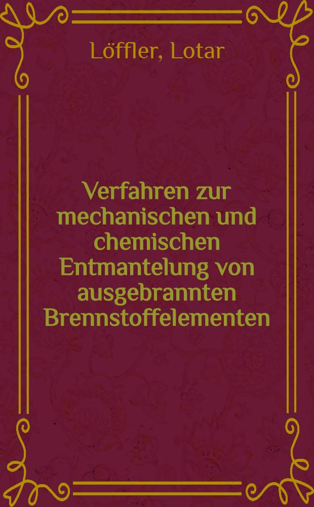 Verfahren zur mechanischen und chemischen Entmantelung von ausgebrannten Brennstoffelementen : (Literaturbericht)