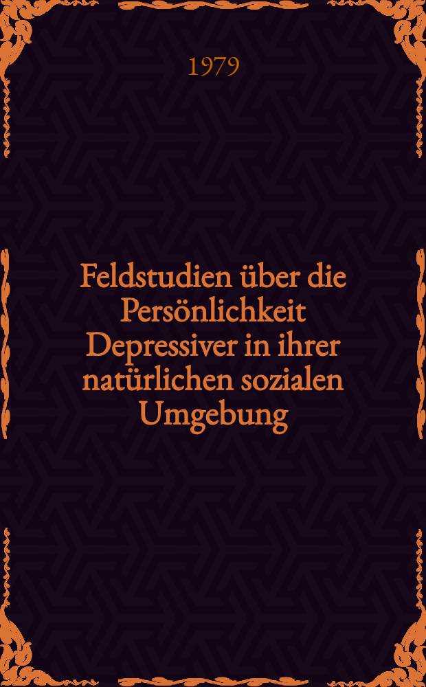 Feldstudien über die Persönlichkeit Depressiver in ihrer natürlichen sozialen Umgebung : Inaug.-Diss