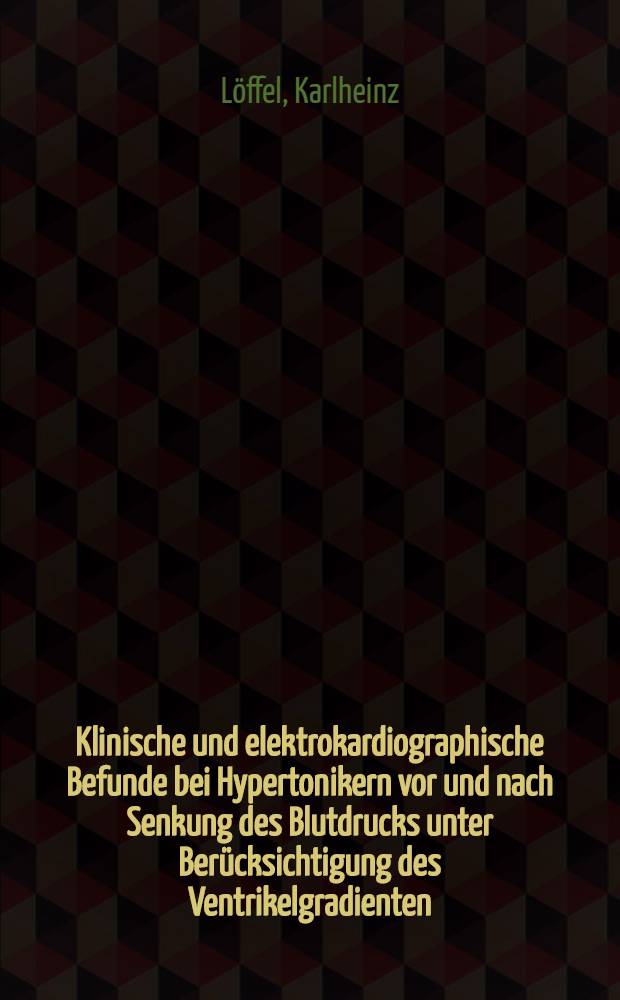 Klinische und elektrokardiographische Befunde bei Hypertonikern vor und nach Senkung des Blutdrucks unter Ber&uuml;cksichtigung des Ventrikelgradienten : Inaug.-Diss. ... der Med. Fak. der ... Univ. zu T&uuml;bingen