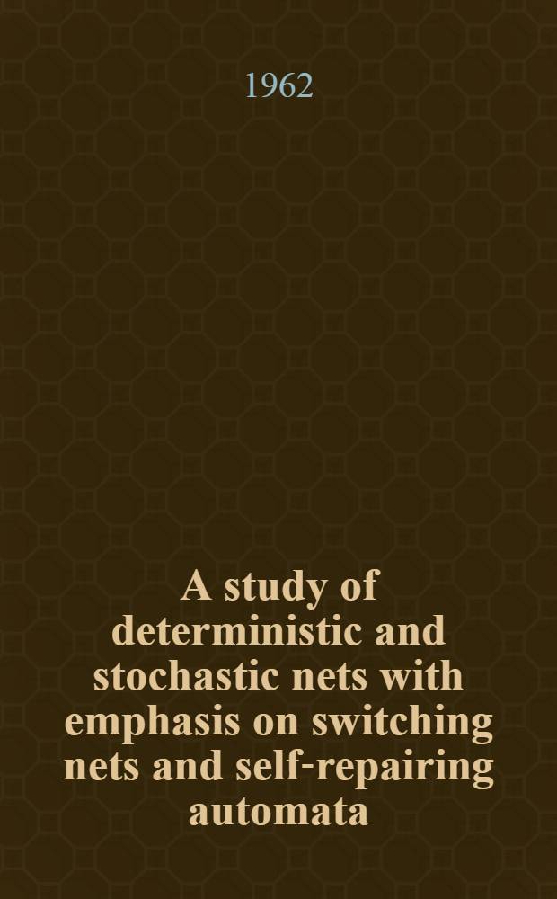 A study of deterministic and stochastic nets with emphasis on switching nets and self-repairing automata : Summary