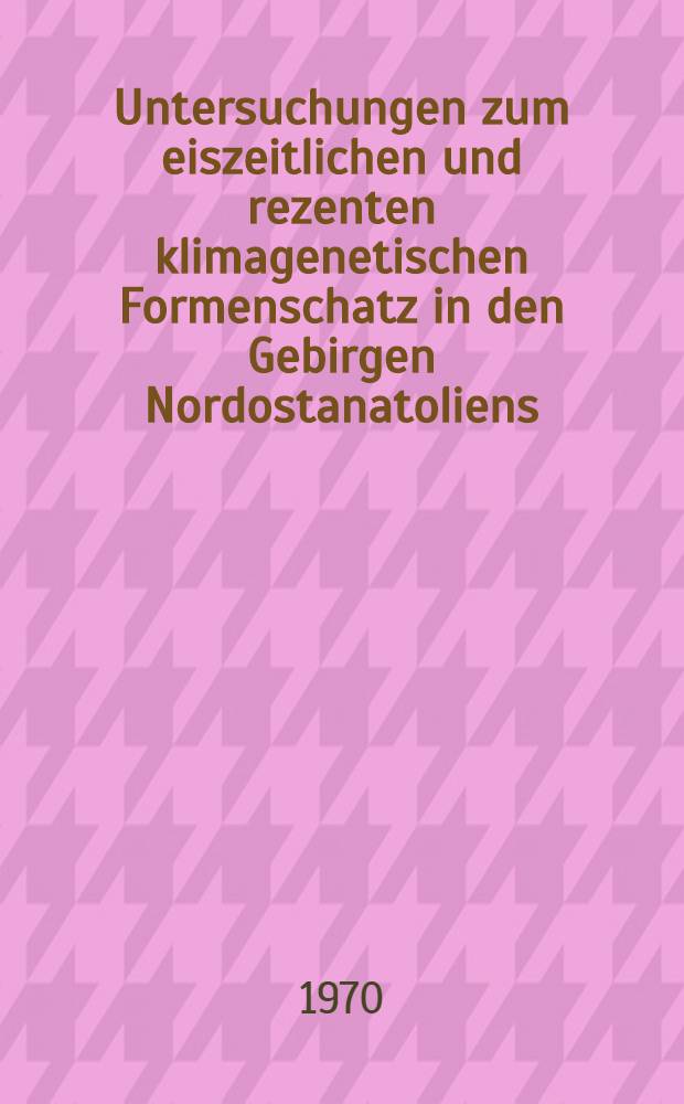 Untersuchungen zum eiszeitlichen und rezenten klimagenetischen Formenschatz in den Gebirgen Nordostanatoliens