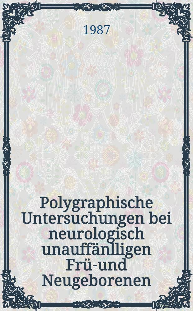 Polygraphische Untersuchungen bei neurologisch unauffänlligen Früh- und Neugeborenen : Inaug.-Diss