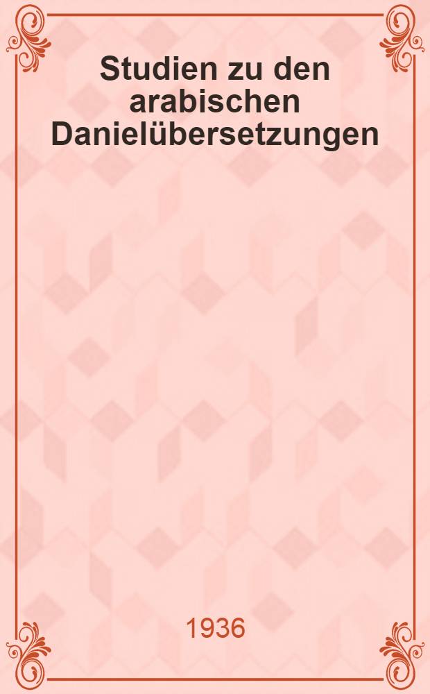 Studien zu den arabischen Danielübersetzungen : Mit besonderer Berücksichtigung der christlichen Texte : Nebst einem Beitrag zur Kritik des Peschittatextes