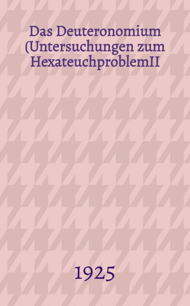 Das Deuteronomium (Untersuchungen zum HexateuchproblemII)