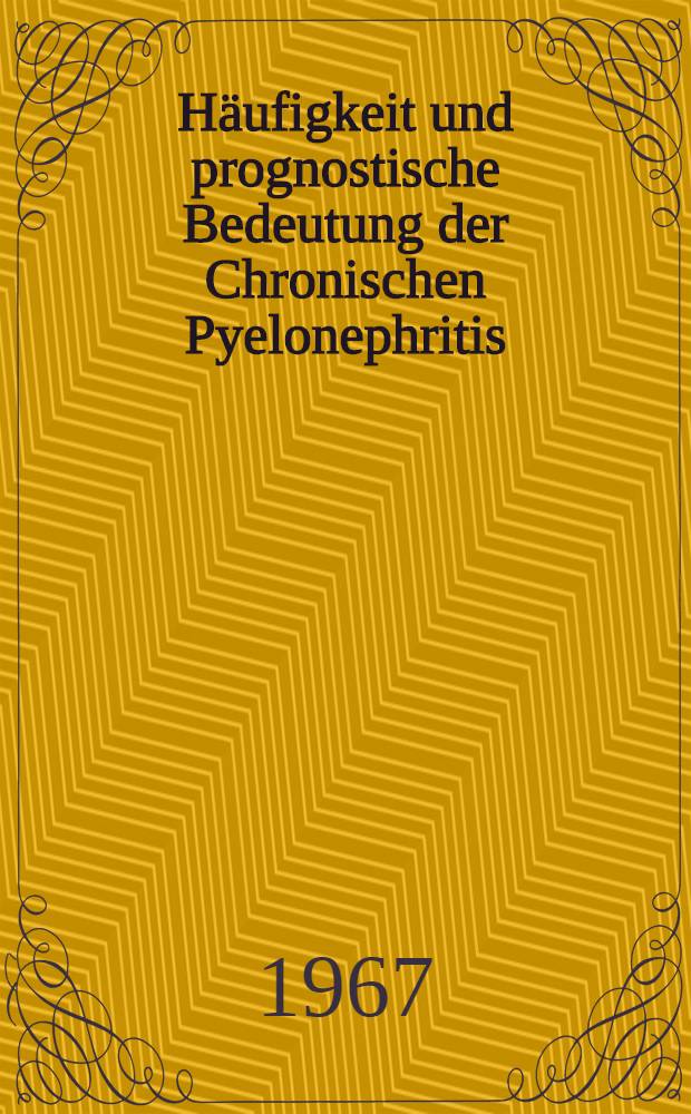 Häufigkeit und prognostische Bedeutung der Chronischen Pyelonephritis : Inaug.-Diss. ... der ... Med. Fakultät der ... Univ. zu Bonn