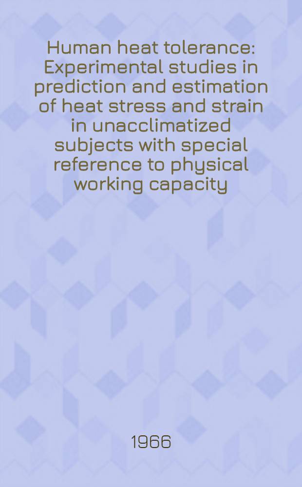 Human heat tolerance : Experimental studies in prediction and estimation of heat stress and strain in unacclimatized subjects with special reference to physical working capacity, sex, and age : Akad. avhandling