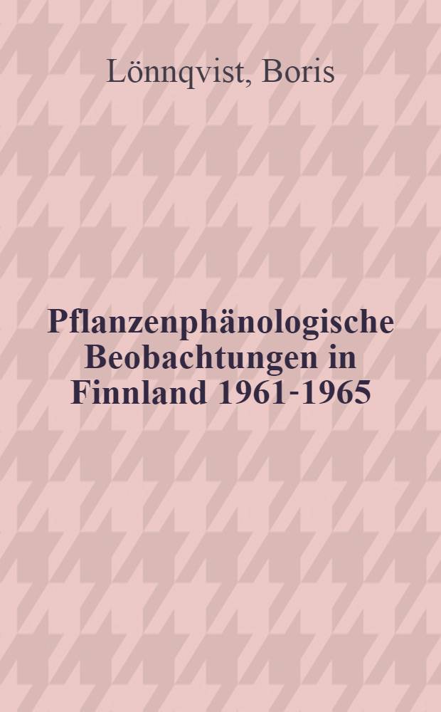 Pflanzenphänologische Beobachtungen in Finnland 1961-1965