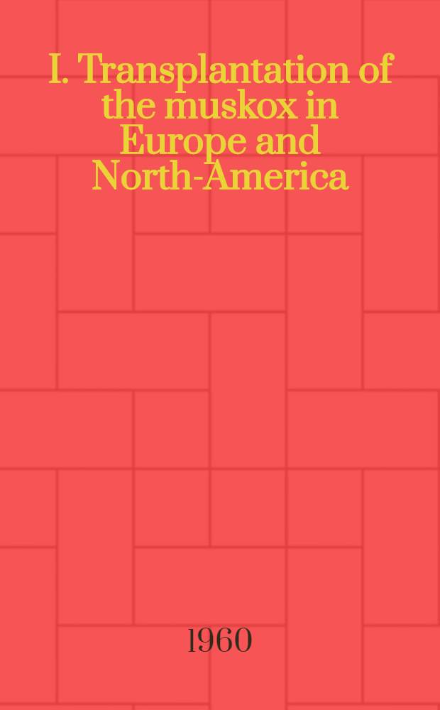 I. Transplantation of the muskox in Europe and North-America; II. Transplantation of hares to Svalbard / By Odd Lønø