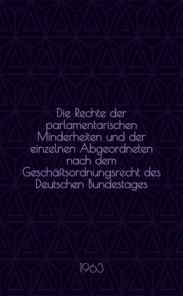 Die Rechte der parlamentarischen Minderheiten und der einzelnen Abgeordneten nach dem Geschäftsordnungsrecht des Deutschen Bundestages : Inaug.-Diss. ... der Univ. zu Köln