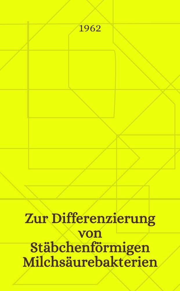 Zur Differenzierung von Stäbchenförmigen Milchsäurebakterien (Genus Lactobacillus Beijerinck) : Inaug.-Diss. ... der ... Univ. Mainz