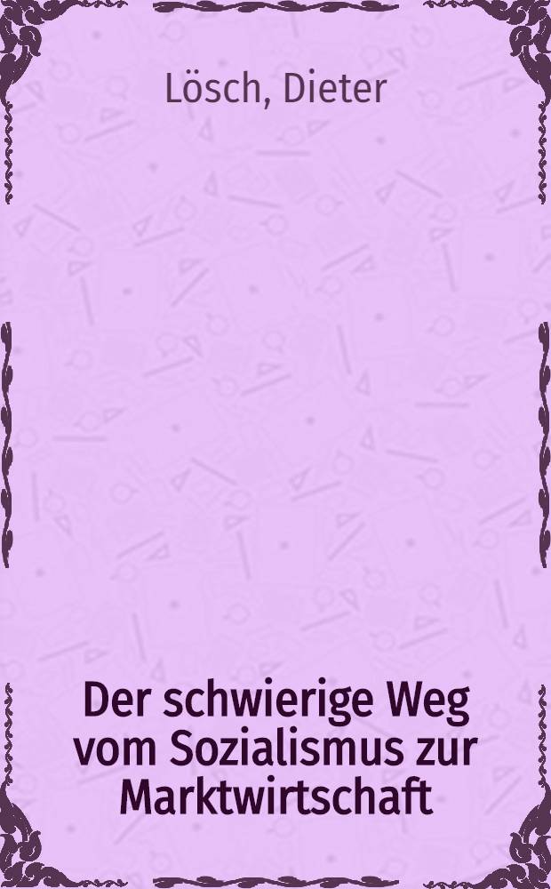 Der schwierige Weg vom Sozialismus zur Marktwirtschaft = The difficult road from socialism to a market economy