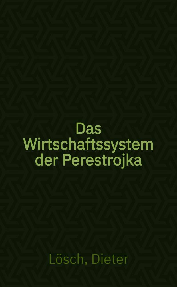 Das Wirtschaftssystem der Perestrojka : Ordnungstheoretische Schlußfolgerungen aus den Erfahrungen der sow. Umgestaltungspolitik