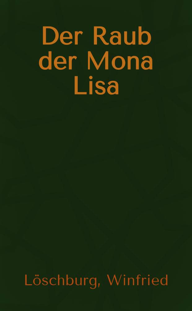 Der Raub der Mona Lisa : Kunstdiebstähle, die die Welt erregten