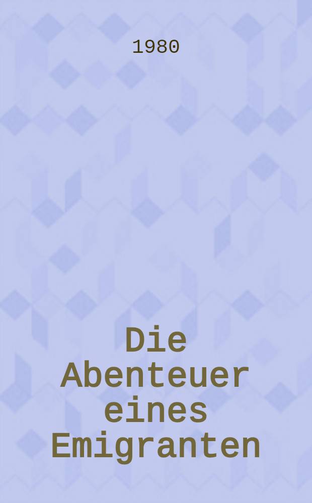 Die Abenteuer eines Emigranten : Erinnerungen