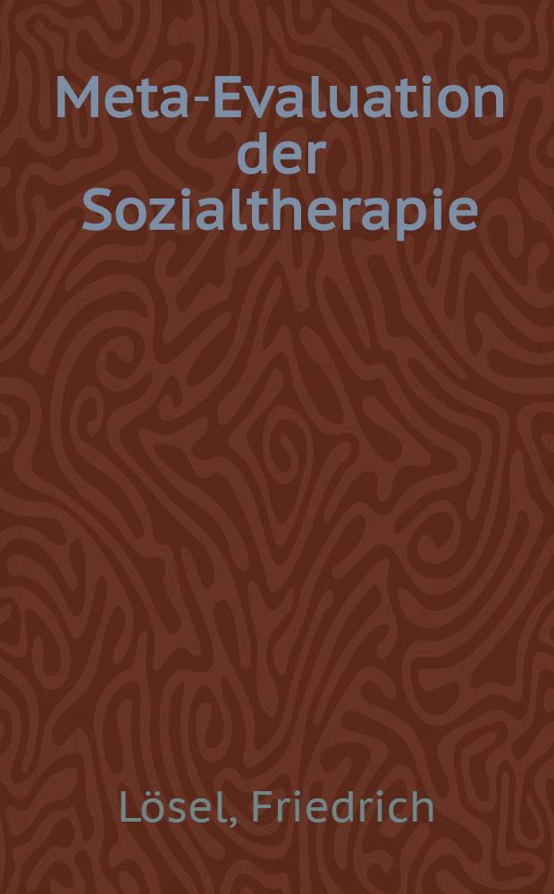 Meta-Evaluation der Sozialtherapie : Qualitative und quantitative Analysen zur Behandlungsforschung in sozialtherapeutischen Anstalten des Justizvollzugs