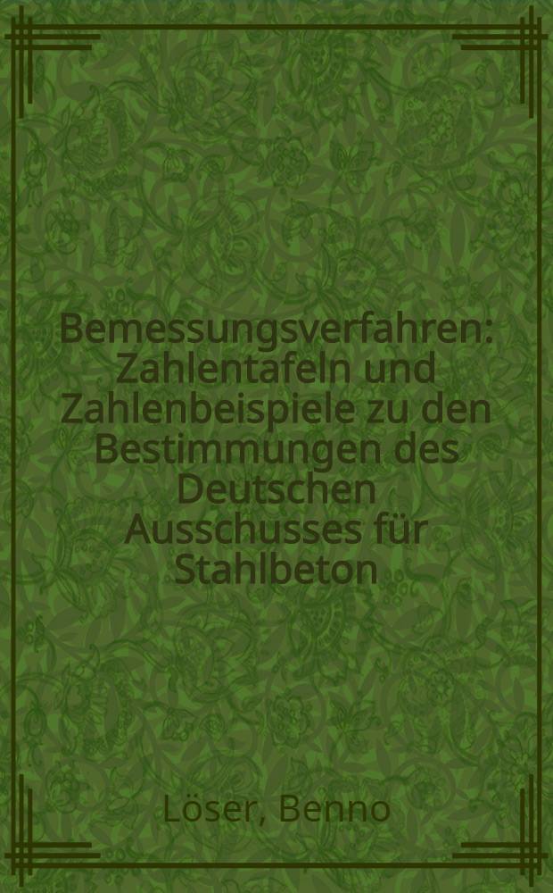Bemessungsverfahren : Zahlentafeln und Zahlenbeispiele zu den Bestimmungen des Deutschen Ausschusses für Stahlbeton