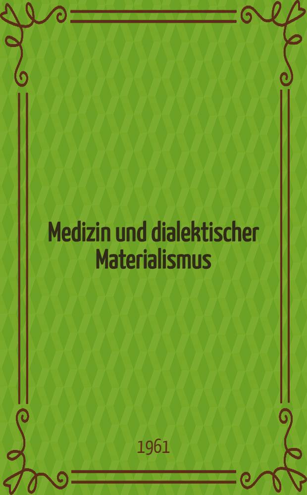 Medizin und dialektischer Materialismus : Einige grundsätzliche Bemerkungen zu dem Vortrag von Prof. M. Brandt "Einige Grundfragen der medizinischen Forschung in der Sowjetunion"
