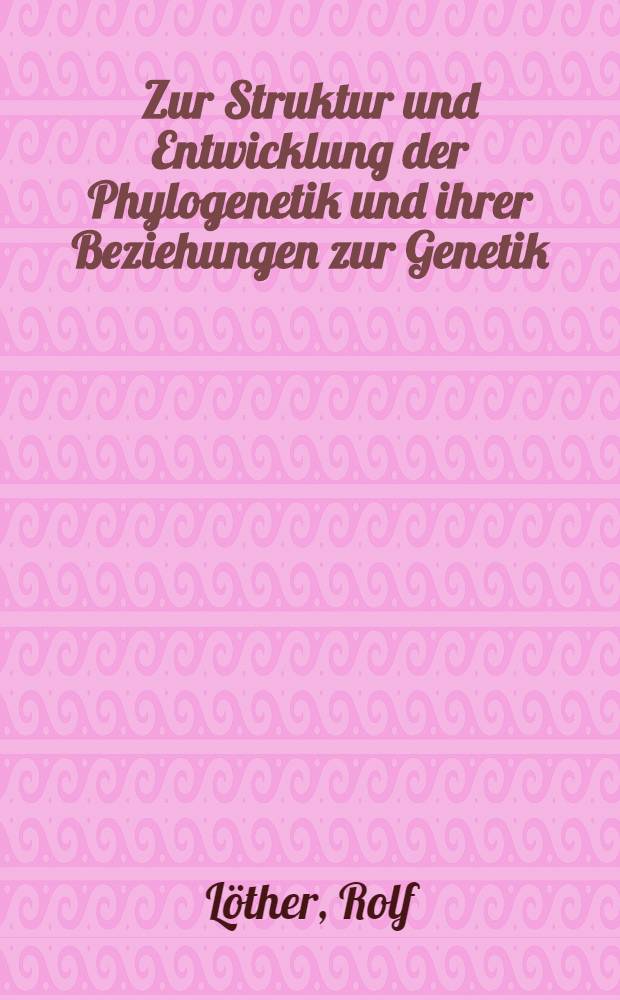 Zur Struktur und Entwicklung der Phylogenetik und ihrer Beziehungen zur Genetik