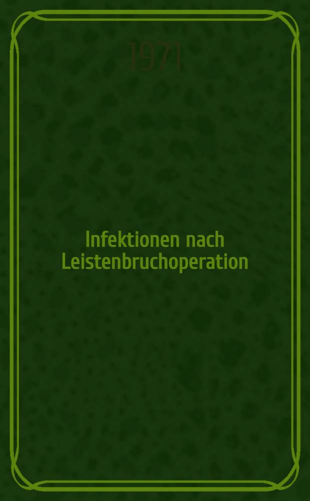 Infektionen nach Leistenbruchoperation : Inaug.-Diss. ... der ... Med. Fak. der ... Univ. Erlangen-N&uuml;rnberg