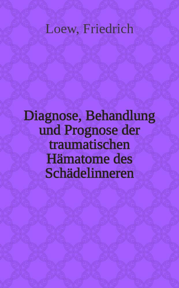 Diagnose, Behandlung und Prognose der traumatischen Hämatome des Schädelinneren
