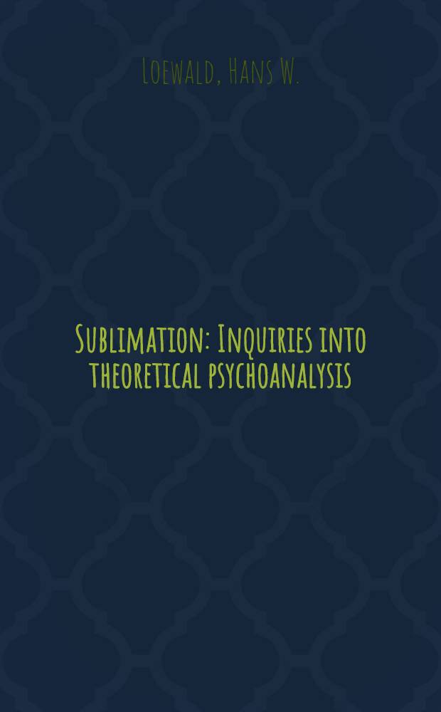Sublimation : Inquiries into theoretical psychoanalysis