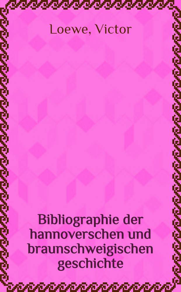 Bibliographie der hannoverschen und braunschweigischen geschichte