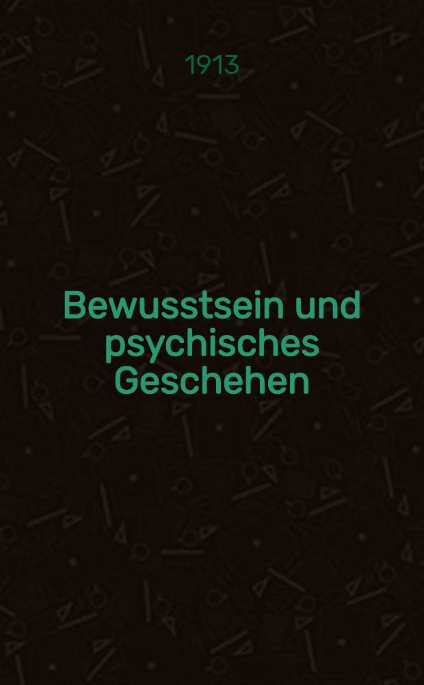 Bewusstsein und psychisches Geschehen : Die Phänomene des Unterbewussteins und ihre Rolle in unserem Geistesleben