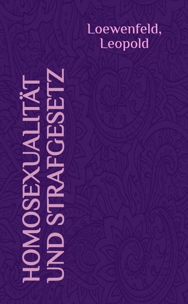 Homosexualität und Strafgesetz : Nach einem in der kriminalistischen Sektion des Akademisch-juristischen Vereins zu München am 17. Dezember 1907 gehaltenen Vortrage