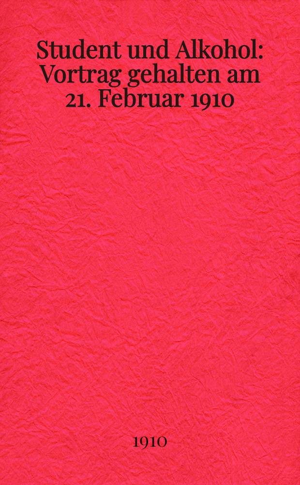 Student und Alkohol : Vortrag gehalten am 21. Februar 1910