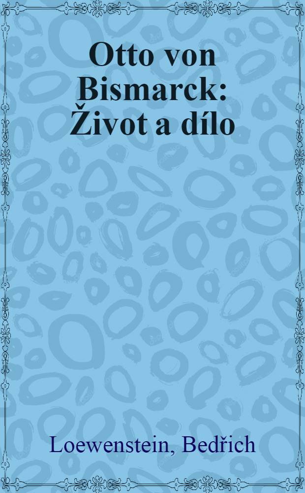 Otto von Bismarck : Život a dílo